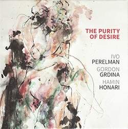 Perelman, Ivo / Gordon Grdina / Hamin Honari Trio: The Purity Of Desire