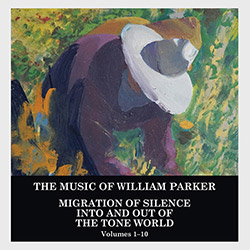 Parker, William: Migration of Silence Into and Out of The Tone World (Volumes 1-10) [10 CD BOX SET]