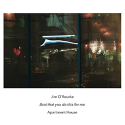 O'Rourke, Jim / Apartment House: Best That You Do This For Me (Another Timbre)