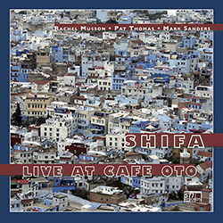 Musson Rachel / Pat Thomas / Mark Sanders: Shifa - Live at Cafe Oto