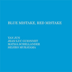 Jun, Yan / Jean-Luc Guionnet / Matija Schellander / Seijiro Murayama: Blue Mistake, Red Mistake