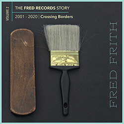 Frith, Fred: Crossing Borders (Volume 2 Of The Fred Records Story, 2001-2020) [BOX SET] (Recommended Records)