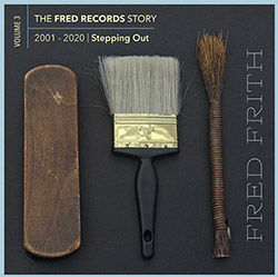 Frith, Fred: Stepping Out (Volume 3 Of The Fred Records Story, 2001-2020) [BOX SET]