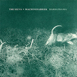 Selva, The + Machinefabriek (Jacinto / Almeida / Morao + Zuydervelt): Barbatrama