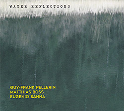 Pellerin, Guy-Frank / Mattias Boss / Eugenio Sanna : Water Reflections