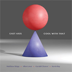 East Axis (Matthew Shipp / Allen Lowe / Gerald Cleaver / Kevin Ray): Cool With That