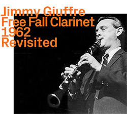 Giuffre, Jimmy (w / Bley / Swallow): Free Fall Clarinet 1962, Revisited