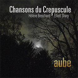 Chansons du Crepuscule (Helene Breschand / Elliott Sharp): Aube