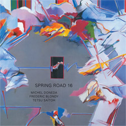 Doneda, Michel / Frederic Blondy /  Tetsu Saitoh: Spring Road 16