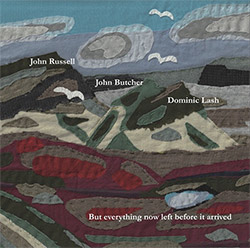 Russell, John / John Butcher / Dominic Lash: But everything now left before it arrived