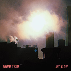 AAVD Trio (Alexander Adams / Danny Andrade / Daniel Van Duerm): Anti Glow