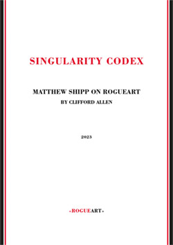 Allen, Clifford: Singularity Codex: Matthew Shipp On Rogueart [BOOK]