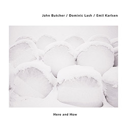Butcher, John / Dominic Lash / Emil Karlsen: Here and How (Bead)