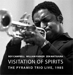 Roy Campbell / William Parker / Zen Matsuura: Visitation of Spirits: The Pyramid Trio Live, 1985 (No Business Records)
