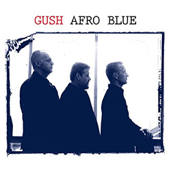 Gush (Gustafsson / Sandell / Strid): Afro Blue
