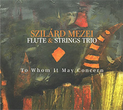Mezei, Szilard Flute & Strings Trio: To Whom It May Concern
