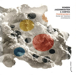 Scheen Jazzorkester & Cortex: Frameworks - Music by Thomas Johansson