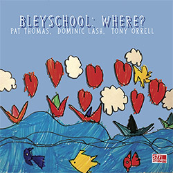 Thomas, Pat / Dominic Lash / Tony Orrell: BleySchool: Where? (577 Records)