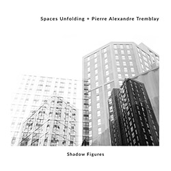 Spaces Unfolding + Pierre Alexandre Tremblay: Shadow Figures