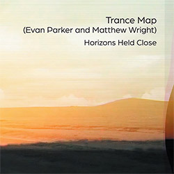 Trance Map (Evan Parker / Matthew Wright): Horizons Held Close