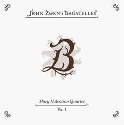 Zorn, John / Mary Halvorson Quartet: The Bagatelles Vol. 1