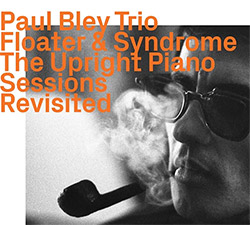 Bley, Paul Trio: Floater & Syndrome - The Upright Piano Sessions, Revisited