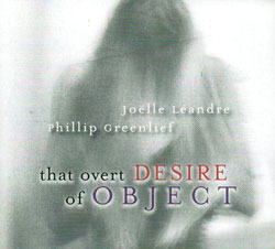Leandre, Joelle / Phillip Greenlief: That Overt Desire of Object (Relative Pitch)