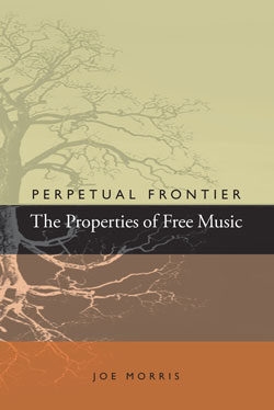 Morris, Joe: Perpetual Frontier The Properties of Free Music [BOOK] (Riti Publishing)