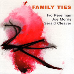 Perelman, Ivo / Joe Morris / Gerald Cleaver: Family Ties (Leo Records)