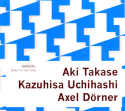 Kanon (Aki Takase, Kazuhisa Uchihashi, Axel Dorner): Beauty Is The Thing