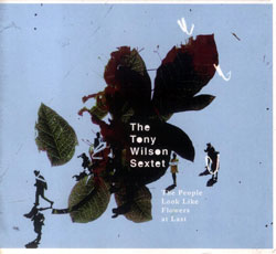 Wilson, Tony Sextet: The People Look Like Flowers at Last (Drip Audio)