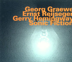 Graewe, Georg / Ernst Reijseger / Gerry Hemingway: Sonic Fiction